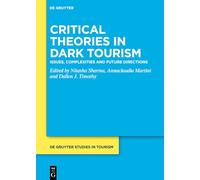 Critical Theories in Dark Tourism: Issues, Complexities and Future Directions: 12 (De Gruyter Studies in Tourism, 12)