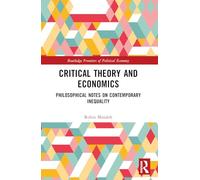 Critical Theory and Economics: Philosophical Notes on Contemporary Inequality (Routledge Frontiers of Political Economy)