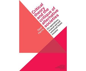 Critical theory and the critique of alternative societies: Co-operatives, mutual aid and universal basic income (Critical Theory and Contemporary Society)