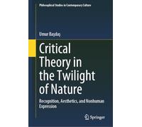 Critical Theory in the Twilight of Nature: Recognition, Aesthetics, and Nonhuman Expression: 22 (Philosophical Studies in Contemporary Culture, 22)