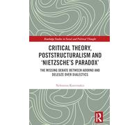 Critical Theory, Poststructuralism and ‘Nietzsche’s Paradox’: The Missing Debate Between Adorno and Deleuze Over Dialectics (Routledge Studies in Social and Political Thought)
