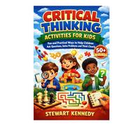 Critical Thinking Activities for Kids: Fun and Practical Ways to Help Children Ask Questions, Solve Problems and Think Clearly (Everyday Transformation Series)