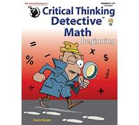Critical Thinking Detective Math Beginning Workbook - Fun Mystery Cases to Improve Math Skills (Grades 5-12+)
