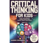 Critical Thinking for Kids: Claim vs. Evidence, Logical Reasoning, and Spotting Weak Arguments (Ages 9-14)
