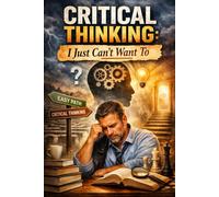 Critical Thinking, I Just Can't Want To: I Just Can't Want To Think Clearly (Leadership, I Just Can't Want To, Empathy, I Just Can't want To, Customer Service, I Just Can't Want To)
