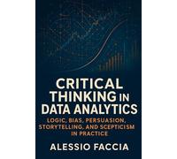 Critical Thinking in Data Analytics: Logic, Bias, Persuasion, Storytelling, and Scepticism in Practice