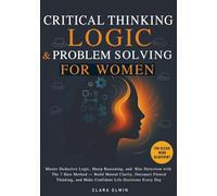 Critical Thinking Logic and Problem Solving for Women (The Clear Mind Blueprint): Master Deductive Logic, Sharp Reasoning, and Bias Detection with The ... Thinking, and Make Confident Life Decisions