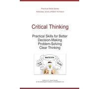 Critical Thinking: Practical Skills for Better Decision-Making, Problem-Solving, and Clear Thinking (Personal Development Pathway - Practical Skills Series)