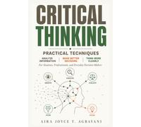Critical Thinking: Practical Techniques to Analyze Information, Make Better Decisions, and Think More Clearly: 4 (Learning Mastery Series)