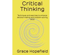 Critical Thinking: Techniques and exercises to enhance decision-making and problem-solving skills (Over Thinking)