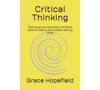 Critical Thinking: Techniques and exercises to enhance decision-making and problem-solving skills (Over Thinking)