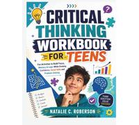 CRITICAL THINKING WORKBOOK FOR TEENS: Fun Activities to Build Focus, Memory & Logic While Growing Confidence, Social Skills and Problem-Solving