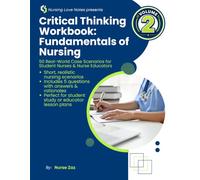 Critical Thinking Workbook: Fundamentals of Nursing - Volume 2: 50 Real-World Case Scenarios for Student Nurses & Nurse Educators