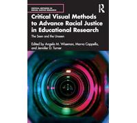 Critical Visual Methods to Advance Racial Justice in Educational Research: The Seen and the Unseen (Critical Methods in Social Justice Research)