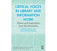 Critical Voices in Library and Information Work: Voices and Inspiration from the Discipline (Routledge Guides to Practice in Libraries, Archives and Information Science)