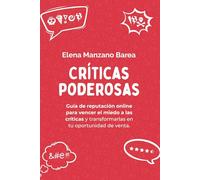 Críticas poderosas: Guía de reputación online para vencer el miedo a las críticas y transformarlas en tu oportunidad de venta