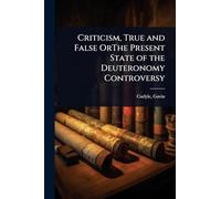 Criticism, True and False OrThe Present State of the Deuteronomy Controversy