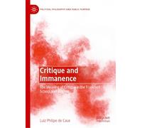 Critique and Immanence: The Meaning of Critique in the Frankfurt School and Beyond (Political Philosophy and Public Purpose)