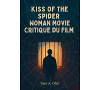 Critique du film Kiss of the Spider Woman: Explorer l'amour, le pouvoir et la lutte politique : une analyse approfondie du classique intemporel et de son impact culturel