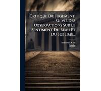 Critique Du Jugement, Suivie Des Observations Sur Le Sentiment Du Beau Et Du Sublime...