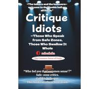 Critique Idiots: Those Who Speak from Safe Zones, Those Who Swallow It Whole (The Common Sense of Fools Series)