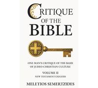 Critique of the Bible: New Testament Exegesis: One Man's Critique of the Basis of Judeo-Christian Culture