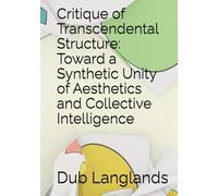 Critique of Transcendental Structure: Toward a Synthetic Unity of Aesthetics and Collective Intelligence