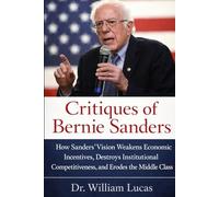 CRITIQUES OF BERNIE SANDERS: How Sanders’ Vision Weakens Economic Incentives, Destroys Institutional Competitiveness, and Erodes the Middle Class (American Realities And Conflicts Series)