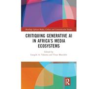 Critiquing Generative AI in Africa’s Media Ecosystems (Routledge African Media, Culture and Communication Studies)