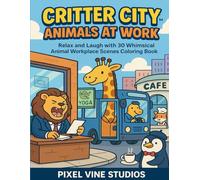Critter City™ : Animals at Work: Relax and Laugh with 30 Whimsical Animal Workplace Scenes Coloring Book