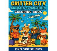 Critter City: Animals on Vacation Coloring Book: 30 Fun & Whimsical Animal Adventures to Color