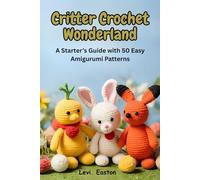 Critter Crochet Wonderland: A Starter’s Guide with 50 Easy Amigurumi Patterns