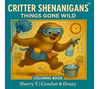 Critter Shenanigans: Things Gone Wild: Silly Creatures, Backwards Logic, and Total Chaos Inside!