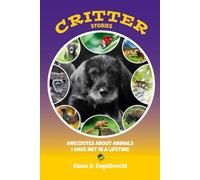 CRITTER STORIES: ANECDOTES ABOUT ANIMALS I HAVE MET IN A LIFETIME