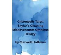 Critterpolis Tales: Skylar's Cleaning Misadventures Omnibus Trilogy: 4