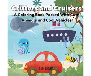 Critters and Cruisers: A Coloring Book Packed With Cute Animals and Cool Vehicles