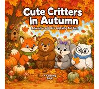 Critters in Autumn: Adorable Animals Enjoying Fall Fun - A Cozy Autumn Coloring Book for Kids