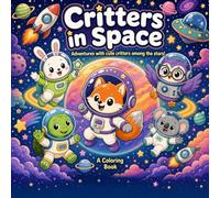 Critters in Space: Adventures with Cute Critters Among the Stars - A Fun Space Coloring Book for Kids