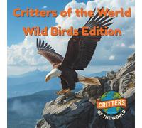 Critters of the World: Wild Birds Edition: Fun and Amazing Animal Facts for Kids