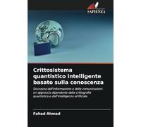 Crittosistema quantistico intelligente basato sulla conoscenza: Sicurezza dell'informazione e delle comunicazioni: un approccio dipendente dalla ... quantistica e dall'intelligenza artificiale