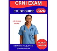 CRNI Exam Study Guide 2026: A Comprehensive Resource for Aspiring Infusion Nurses, Master Key Concepts, Vascular Access, Therapy, Patient Assessment, ... And Detailed Explanation. (HIGH PEAK)