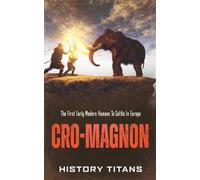 Cro-Magnon: The First Early Modern Humans to Settle in Europe