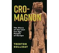 Cro-Magnon: The Story of the Last Ice Age People of Europe