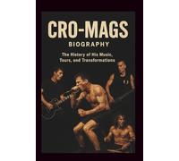 CRO-MAGS BIOGRAPHY: The History of His Music, Tours, and Transformations