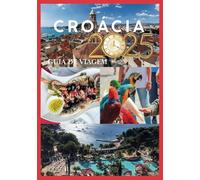 CROÁCIA GUIA DE VIAGEM 2025: Descubra cidades antigas com charme costeiro e tradições atemporais