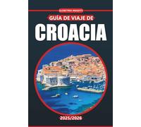 Croacia: Guía de viaje 2025/2026: Descubra la costa adriática, las ciudades antiguas, las playas y la cultura local con prácticos consejos de viaje e itinerarios