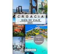 CROACIA GUÍA DE VIAJE 2025: Navegando por el corazón del Adriático
