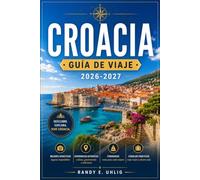 CROACIA GUÍA DE VIAJE 2026-2027: Explora las ciudades amuralladas de Croacia, las islas dálmatas, los pueblos de las colinas de Istria y la ... a través de una guía región por región.