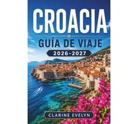 Croacia Guía de viaje 2026-2027: Itinerarios día a día, rutas de ferry, gastronomía local y dónde alojarse en cada región.