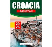 CROACIA GUÍA DE VIAJE 2026: Costas del Adriático, ciudades antiguas y belleza escénica de los Balcanes